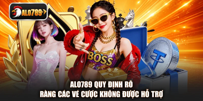 ALO789 quy định rõ ràng các vé cược không được hỗ trợ