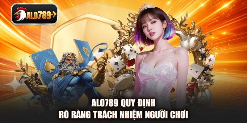 ALO789 quy định rõ ràng trách nhiệm người chơi