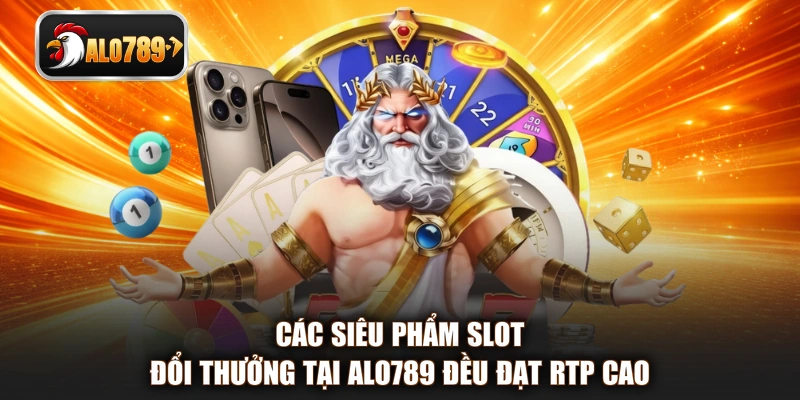 Các siêu phẩm slot đổi thưởng tại ALO789 đều đạt RTP cao