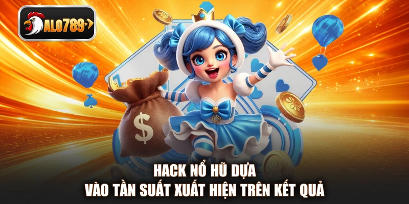 Hack nổ hũ dựa vào tần suất xuất hiện trên kết quả