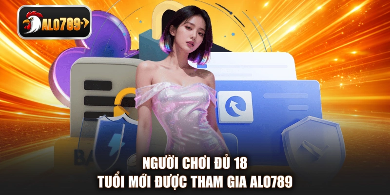 Người chơi đủ 18 tuổi mới được tham gia ALO789