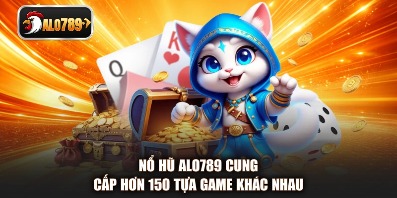 Nổ hũ ALO789 cung cấp hơn 150 tựa game khác nhau