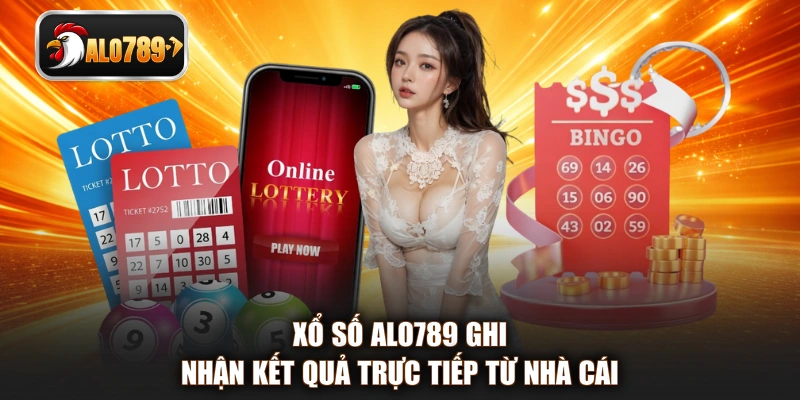 Xổ số ALO789 ghi nhận kết quả trực tiếp từ nhà cái